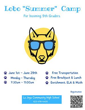 Lobo Summer Camp for incoming 9th graders - June 1-Jun 29, Monday-Thursday, 7:30 a.m.-11:00a.m., Free transportation, Free breakfast & lunch, Enrichment, ELA & Math - La Joya Community High School (623) 478-4400